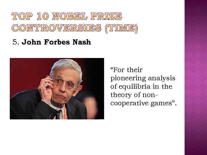 5. John Forbes Nash “For their pioneering analysis of equilibria in theory of noncooperative