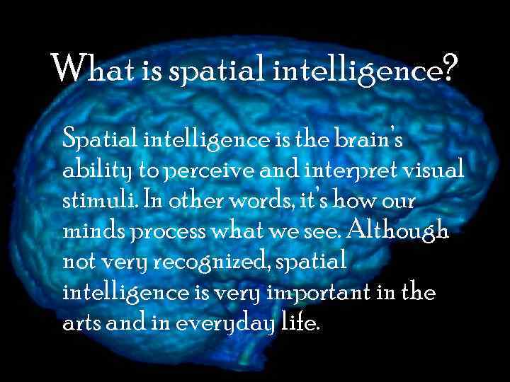 What is spatial intelligence? Spatial intelligence is the brain’s ability to perceive and interpret