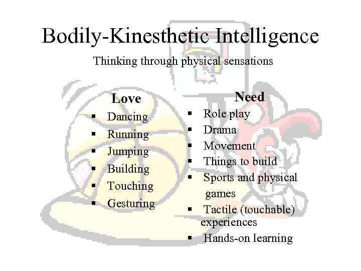 Bodily-Kinesthetic Intelligence Thinking through physical sensations Need Love § § § Dancing Running Jumping