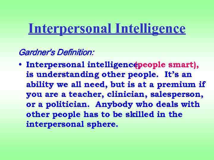 Interpersonal Intelligence Gardner's Definition: • Interpersonal intelligence, (people smart), is understanding other people. It’s