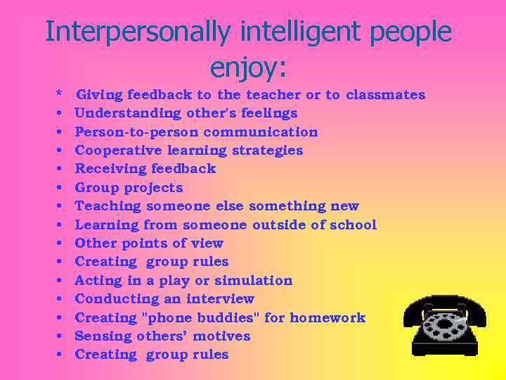 Interpersonally intelligent people enjoy: * • • • • Giving feedback to the teacher