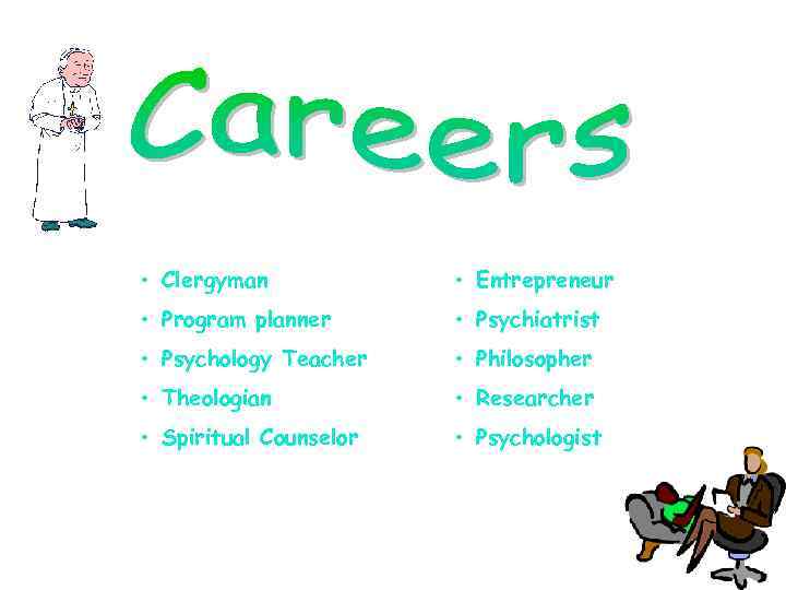  • Clergyman • Entrepreneur • Program planner • Psychiatrist • Psychology Teacher •