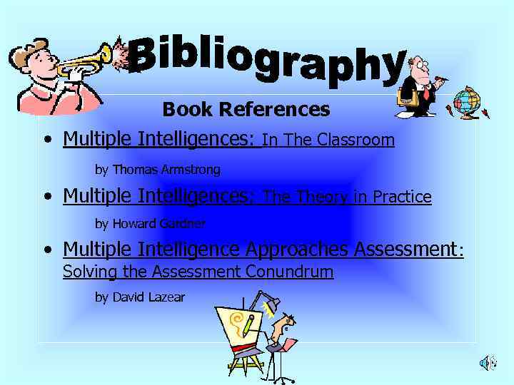 Book References • Multiple Intelligences: In The Classroom by Thomas Armstrong • Multiple Intelligences: