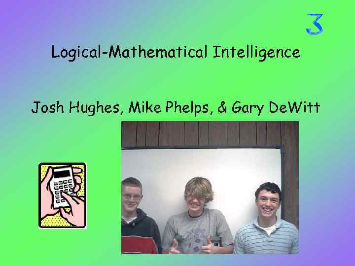 Logical-Mathematical Intelligence Josh Hughes, Mike Phelps, & Gary De. Witt 