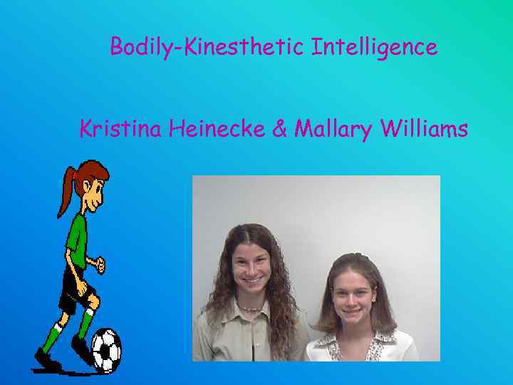 Bodily-Kinesthetic Intelligence Kristina Heinecke & Mallary Williams 