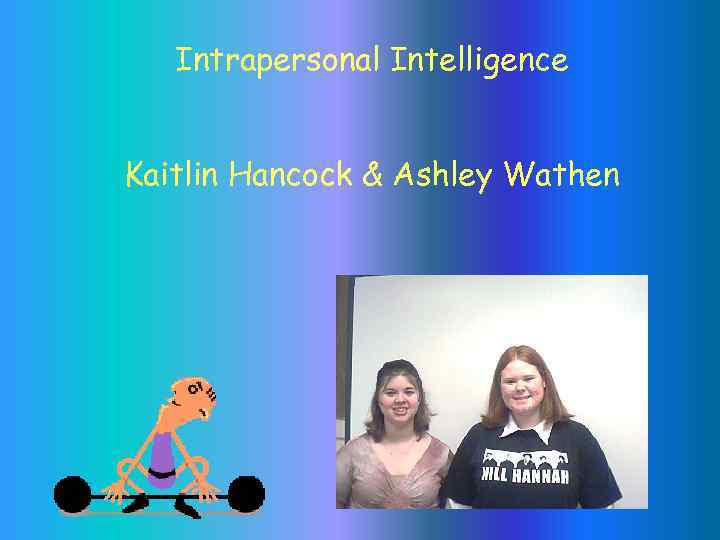 Intrapersonal Intelligence Kaitlin Hancock & Ashley Wathen 