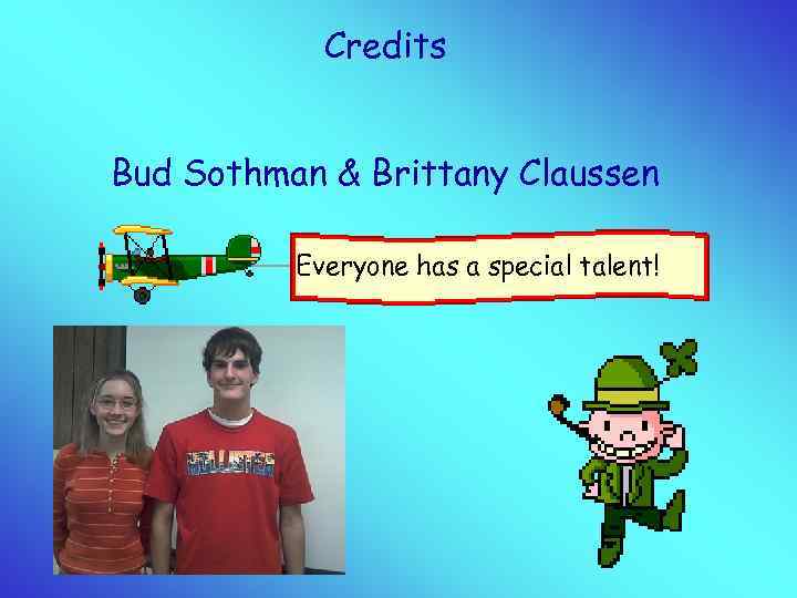 Credits Bud Sothman & Brittany Claussen Everyone has a special talent! 