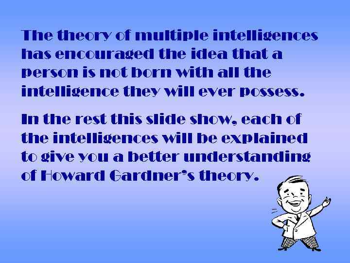 The theory of multiple intelligences has encouraged the idea that a person is not