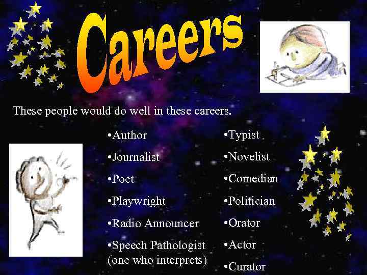 These people would do well in these careers. • Author • Typist • Journalist