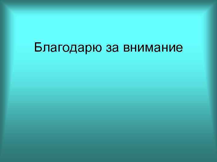 Благодарю за внимание 