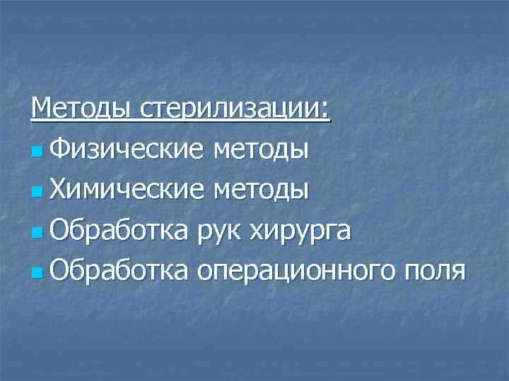 Методы стерилизации: n Физические методы n Химические методы n Обработка рук хирурга n Обработка