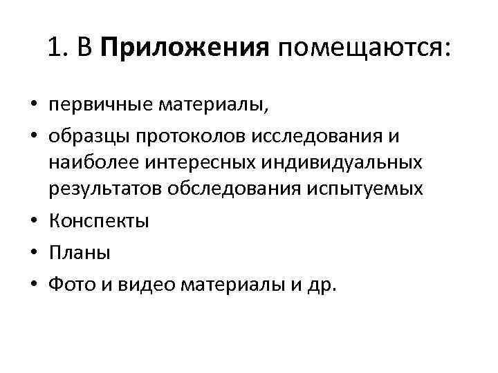 1. В Приложения помещаются: • первичные материалы, • образцы протоколов исследования и наиболее интересных