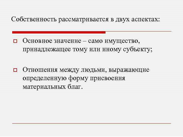 Собственность рассматривается в двух аспектах: o Основное значение – само имущество, принадлежащее тому или