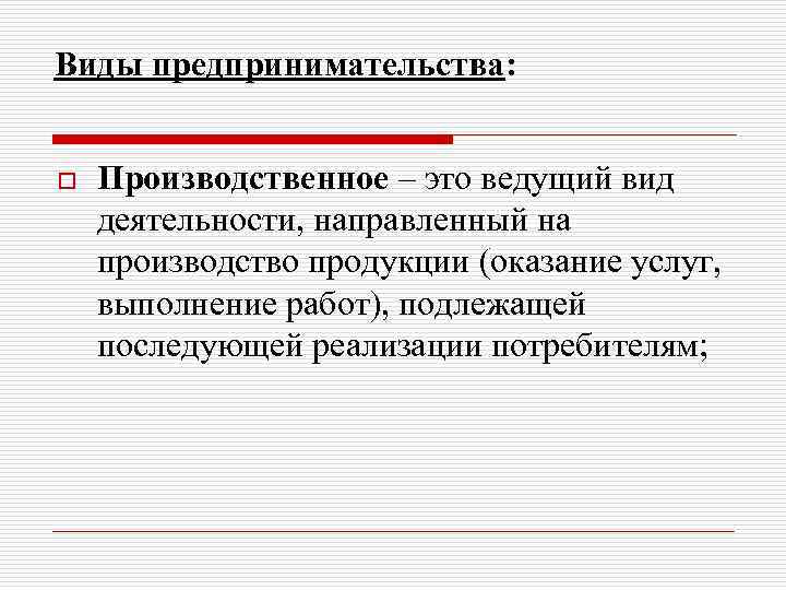 Виды предпринимательства: o Производственное – это ведущий вид деятельности, направленный на производство продукции (оказание