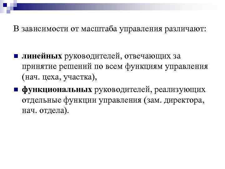 В зависимости от масштаба управления различают: n n линейных руководителей, отвечающих за принятие решений