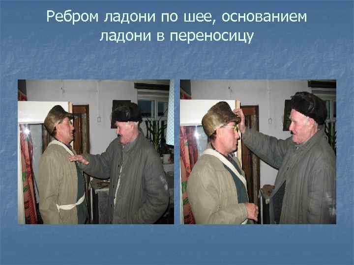 Ребром ладони по шее, основанием ладони в переносицу 