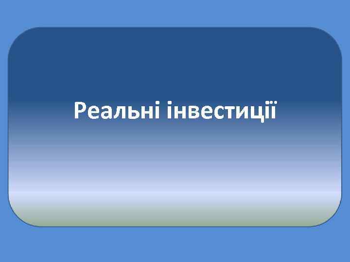 Реальні інвестиції 