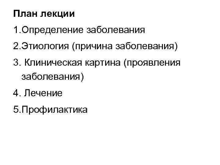 План лекции 1. Определение заболевания 2. Этиология (причина заболевания) 3. Клиническая картина (проявления заболевания)