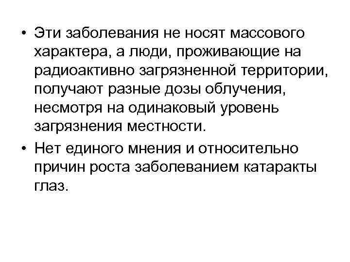  • Эти заболевания не носят массового характера, а люди, проживающие на радиоактивно загрязненной