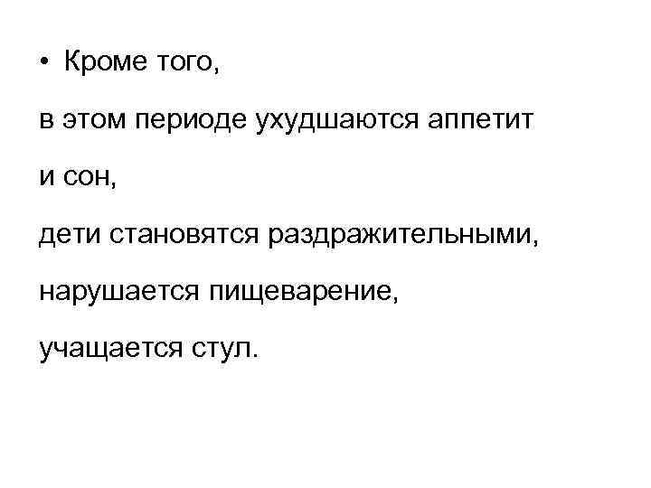  • Кроме того, в этом периоде ухудшаются аппетит и сон, дети становятся раздражительными,