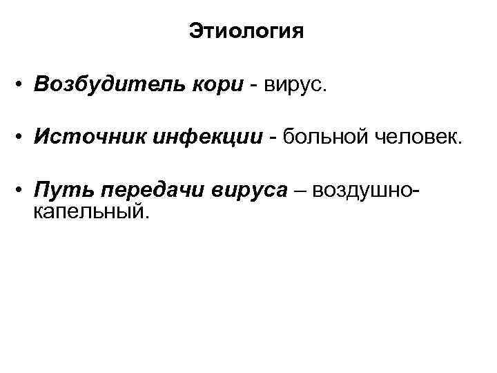 Этиология • Возбудитель кори - вирус. • Источник инфекции - больной человек. • Путь