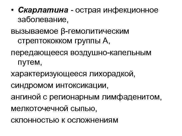  • Скарлатина - острая инфекционное заболевание, вызываемое β-гемолитическим стрептококком группы А, передающееся воздушно-капельным