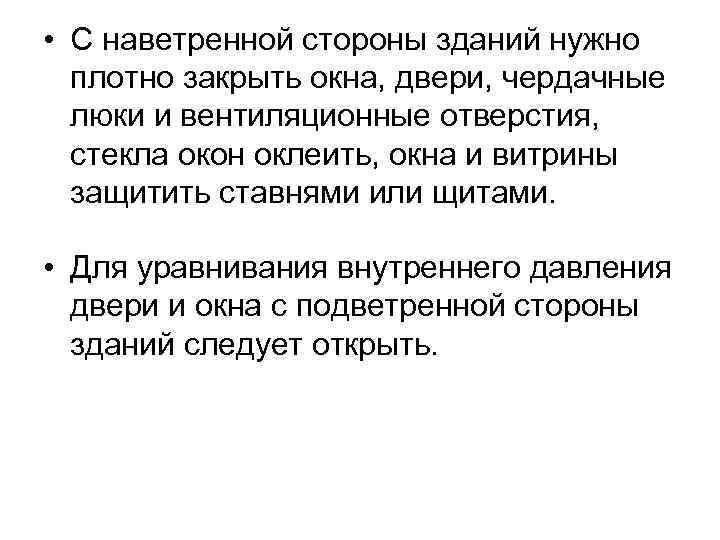  • С наветренной стороны зданий нужно плотно закрыть окна, двери, чердачные люки и