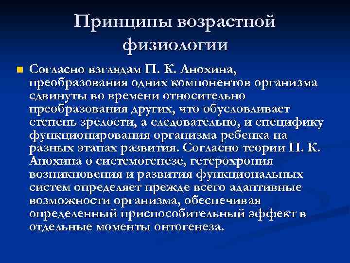Принципы возрастной физиологии n Согласно взглядам П. К. Анохина, преобразования одних компонентов организма сдвинуты