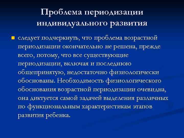 Проблема периодизации индивидуального развития n следует подчеркнуть, что проблема возрастной периодизации окончательно не решена,