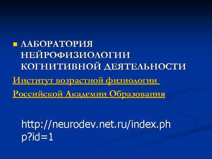 ЛАБОРАТОРИЯ НЕЙРОФИЗИОЛОГИИ КОГНИТИВНОЙ ДЕЯТЕЛЬНОСТИ Институт возрастной физиологии Российской Академии Образования n http: //neurodev. net.