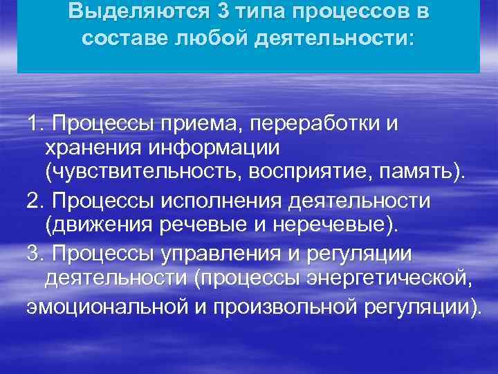 Выделяются 3 типа процессов в составе любой деятельности: 1. Процессы приема, переработки и хранения