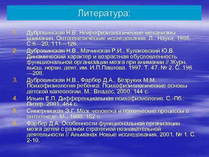 Литература: 1. 2. 3. 4. 5. 6. Дубровинская Н. В. Нейрофизиологические механизмы внимания. Онтогенетические