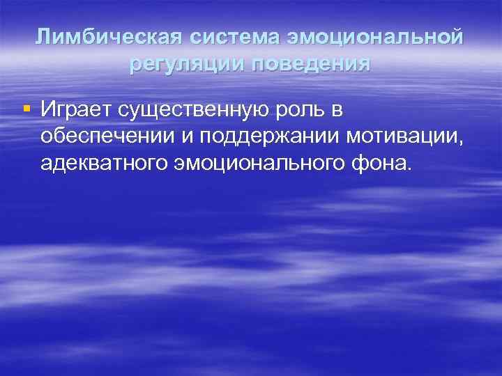 Лимбическая система эмоциональной регуляции поведения § Играет существенную роль в обеспечении и поддержании мотивации,