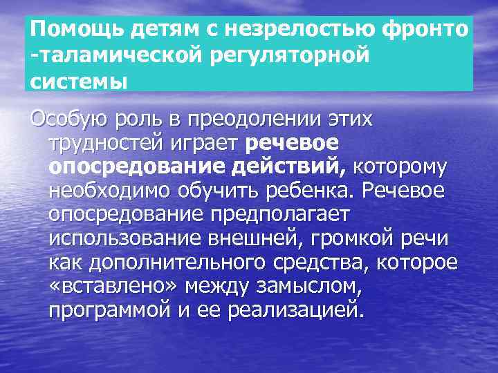 Помощь детям с незрелостью фронто -таламической регуляторной системы Особую роль в преодолении этих трудностей