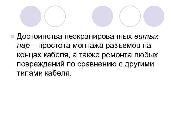 l Достоинства неэкранированных витых пар – простота монтажа разъемов на концах кабеля, а также