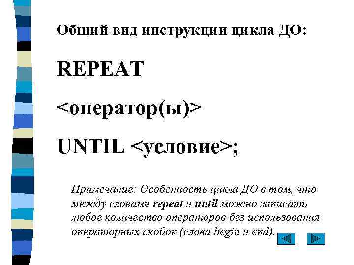 Общий вид инструкции цикла ДО: REPEAT <оператор(ы)> UNTIL <условие>; Примечание: Особенность цикла ДО в