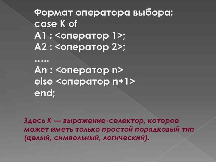 Формат оператора выбора: case К of А 1 : <оператор 1>; А 2 :