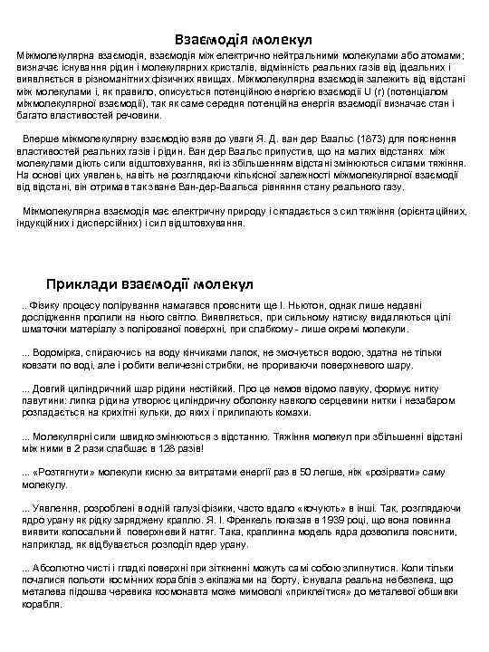 Взаємодія молекул Міжмолекулярна взаємодія, взаємодія між електрично нейтральними молекулами або атомами; визначає існування рідин