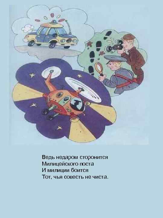 Ведь недаром сторонится Милицейского поста И милиции боится Тот, чья совесть не чиста. 