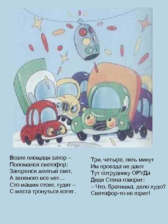 Возле площади затор – Поломался светофор: Загорелся желтый свет, А зеленого все нет… Сто