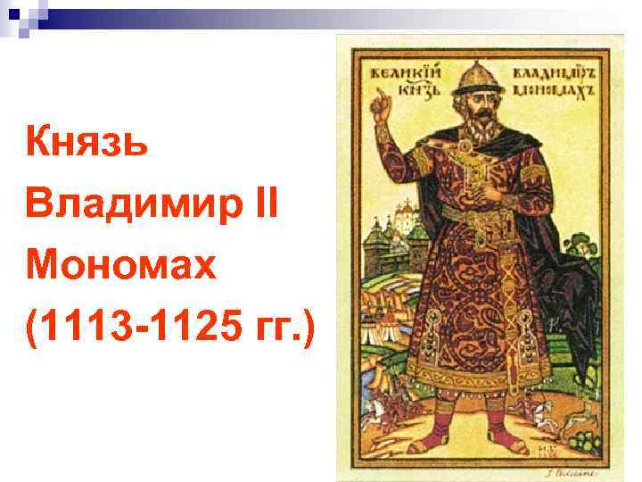 Князь Владимир II Мономах (1113 -1125 гг. ) 