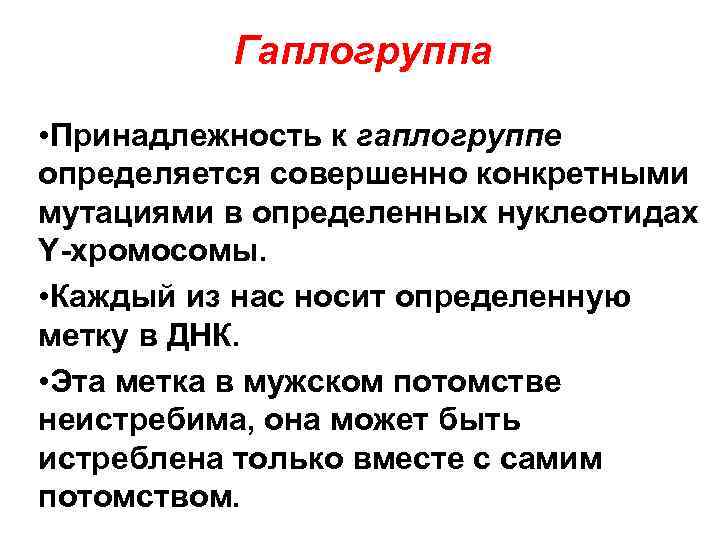 Гаплогруппа • Принадлежность к гаплогруппе определяется совершенно конкретными мутациями в определенных нуклеотидах Y-хромосомы. •