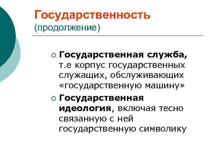 Государственность (продолжение) Государственная служба, т. е корпус государственных служащих, обслуживающих «государственную машину» ¡ Государственная