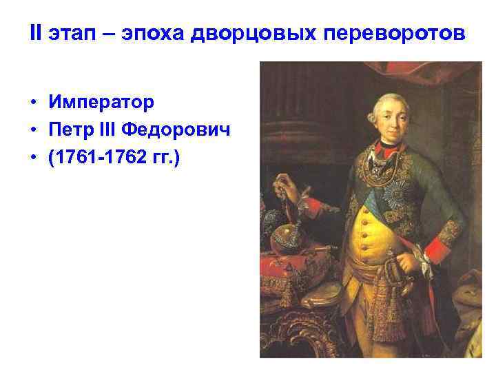 II этап – эпоха дворцовых переворотов • Император • Петр III Федорович • (1761