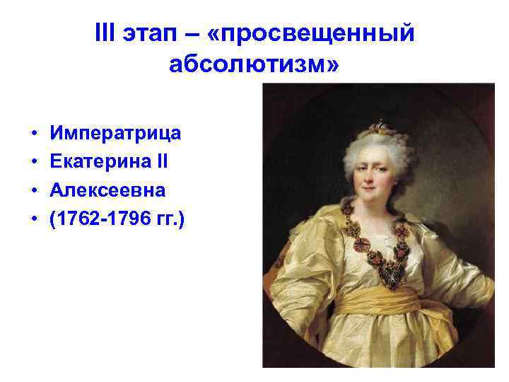 III этап – «просвещенный абсолютизм» • • Императрица Екатерина II Алексеевна (1762 -1796 гг.