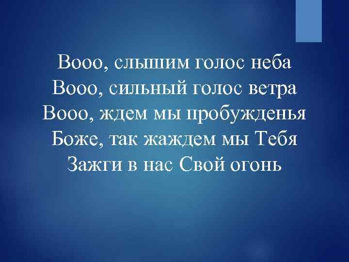 Вооо, слышим голос неба Вооо, сильный голос ветра Вооо, ждем мы пробужденья Боже, так
