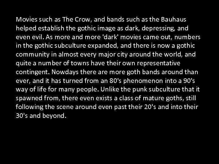 Movies such as The Crow, and bands such as the Bauhaus helped establish the