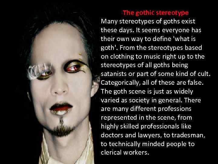 The gothic stereotype Many stereotypes of goths exist these days. It seems everyone has