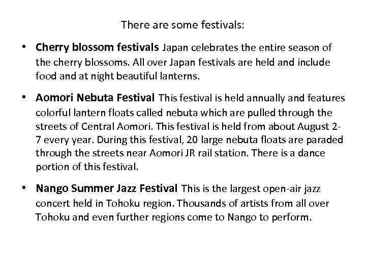 There are some festivals: • Cherry blossom festivals Japan celebrates the entire season of