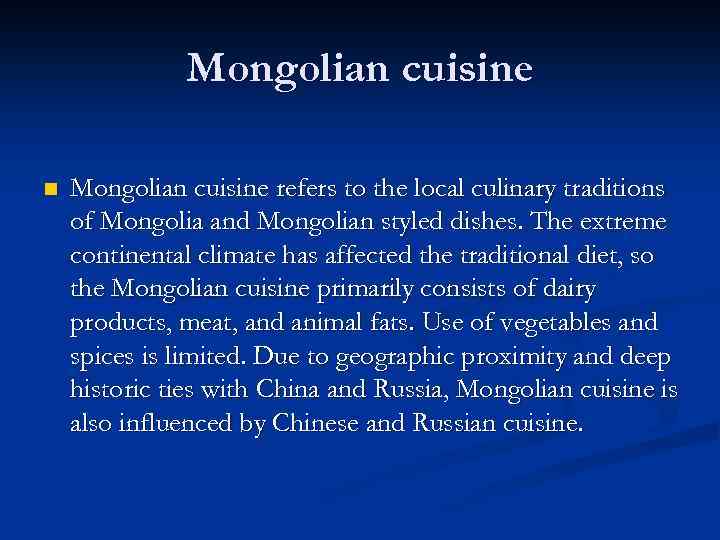 Mongolian cuisine n Mongolian cuisine refers to the local culinary traditions of Mongolia and